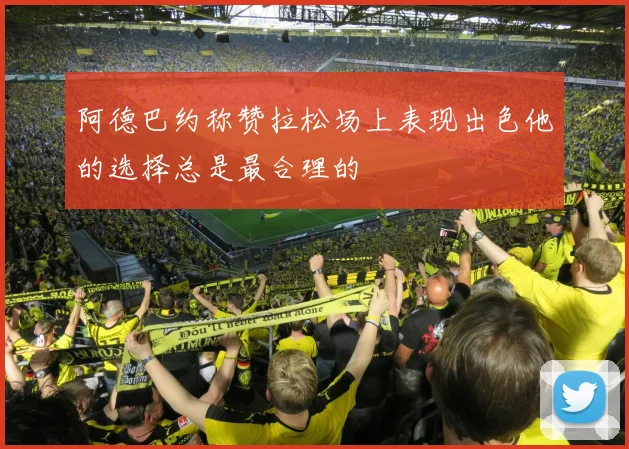 阿德巴约称赞拉松场上表现出色他的选择总是最合理的