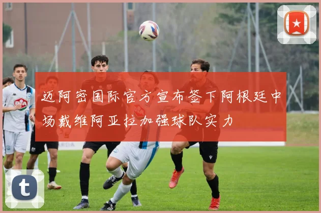 迈阿密国际官方宣布签下阿根廷中场戴维阿亚拉加强球队实力