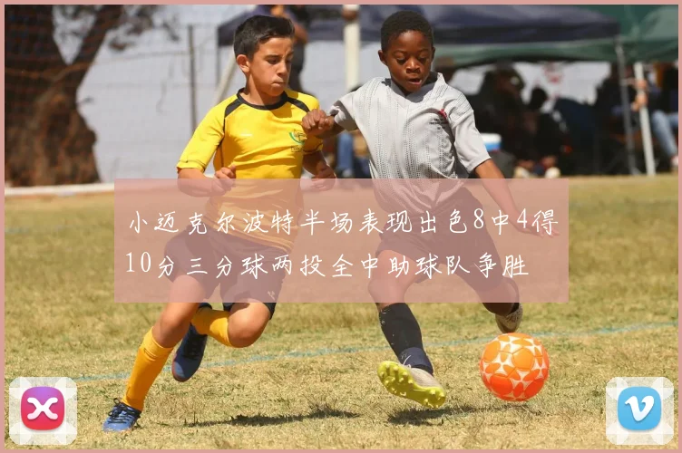 小迈克尔波特半场表现出色8中4得10分三分球两投全中助球队争胜