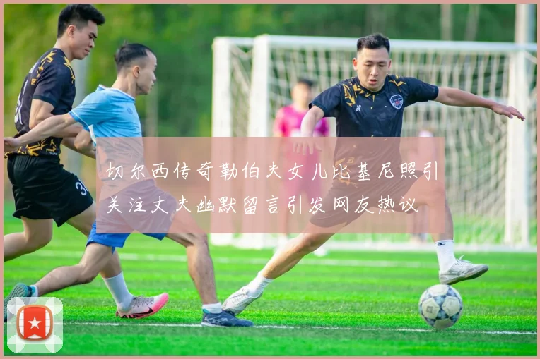 切尔西传奇勒伯夫女儿比基尼照引关注丈夫幽默留言引发网友热议