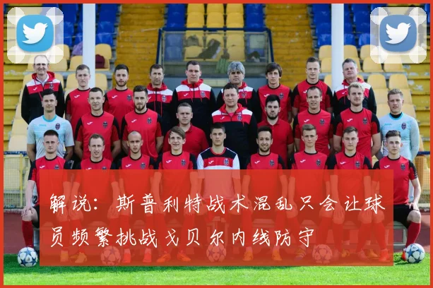解说：斯普利特战术混乱只会让球员频繁挑战戈贝尔内线防守